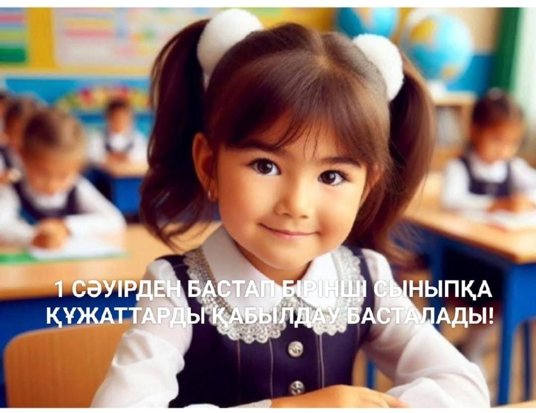 1 СӘУІРДЕН БАСТАП БІРІНШІ СЫНЫПҚА ҚҰДАТТАРДЫ ҚАБЫЛДАУ БАСТАЛАДЫ